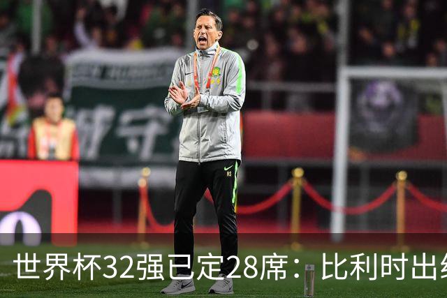 世界杯32强已定28席：比利时出线塞内加尔晋级 韩国继续等待