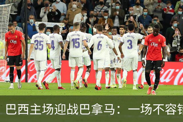 巴西主场迎战巴拿马：一场不容错过的国际友谊赛！