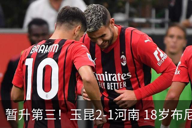 暂升第三！玉昆2-1河南 18岁布尼亚明处子球叶力江离谱梦游送礼