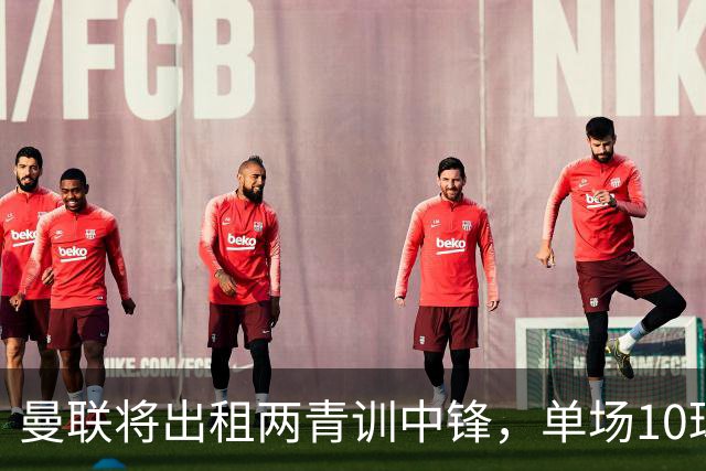 曼联将出租两青训中锋，单场10球小妖加盟德甲！齐尔克泽几定留队