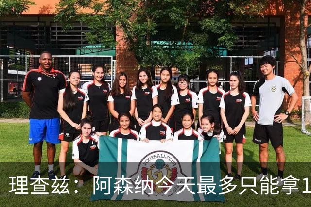 理查兹：阿森纳今天最多只能拿1分
