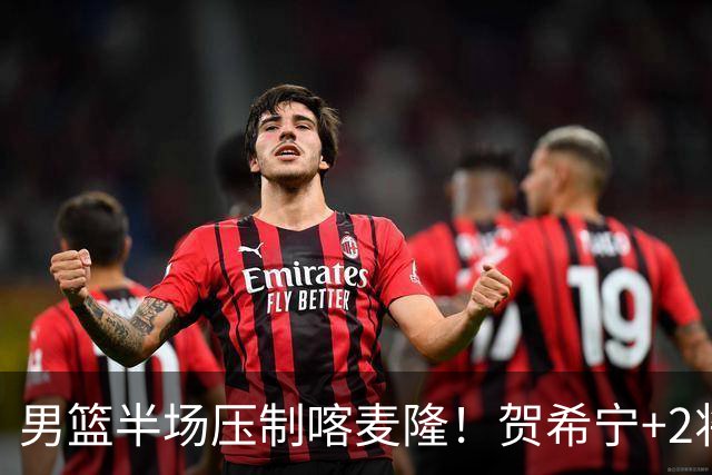 男篮半场压制喀麦隆！贺希宁+2将齐爆，对手态度堪忧！