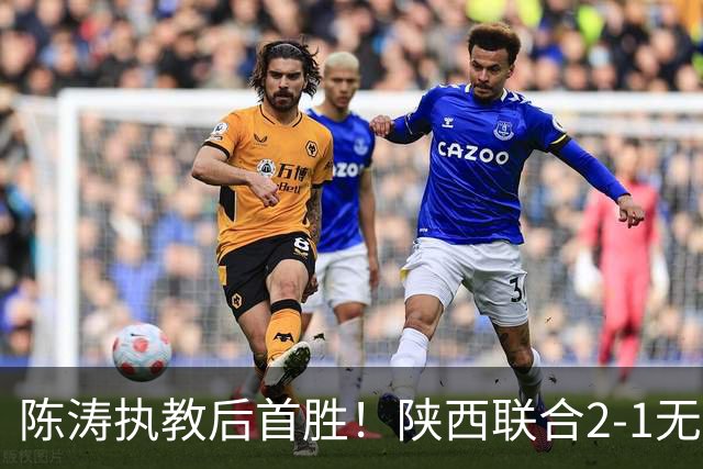 陈涛执教后首胜！陕西联合2-1无锡吴钩 伊兰杜斯特双响+绝杀